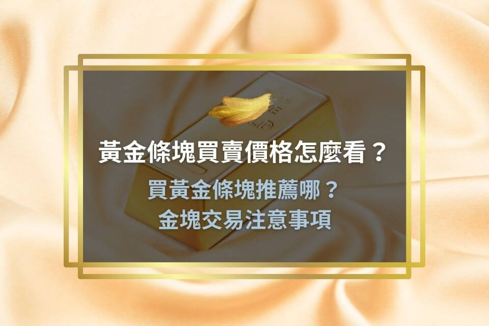 黃金條塊買賣價格怎麼看?買黃金條塊推薦哪?金塊交易注意事項
