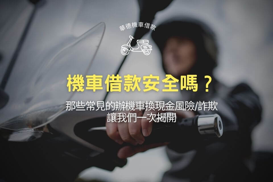 機車借款安全嗎?那些常見的辦機車換現金風險/詐欺,讓我們一次揭開
