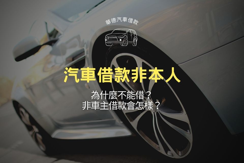 汽車借款非本人,為什麼不能借?非車主借款會怎樣?