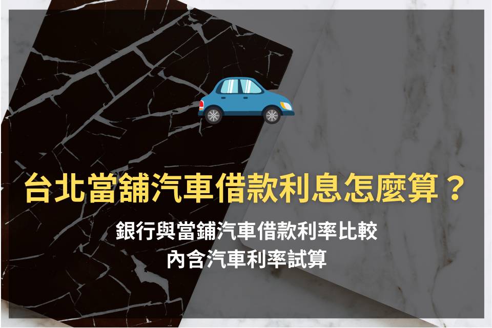 台北當舖汽車借款利息怎麼算?銀行與當鋪汽車借款利率比較:內含汽車利率試算