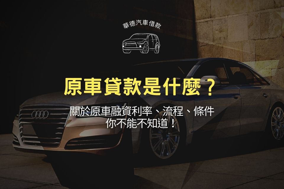 原車貸款是什麼?關於原車融資利率、流程、條件你不能不知道!