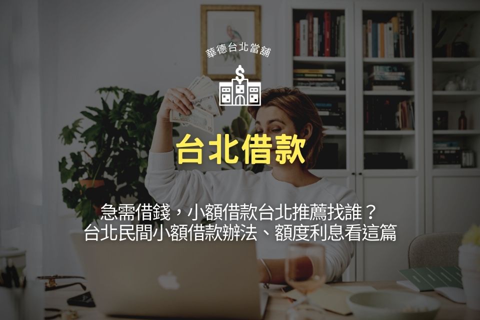 【台北借款】急需借錢,小額借款台北推薦找誰?台北民間小額借款辦法、額度利息看這篇